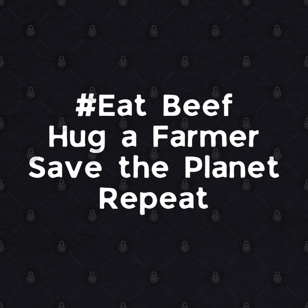 Eat Beef Hug a Farmer Save the Planet Repeat - funny by mdr design